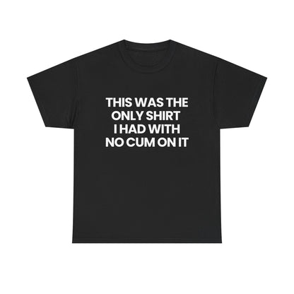 The only shirt I had | T-Shirt