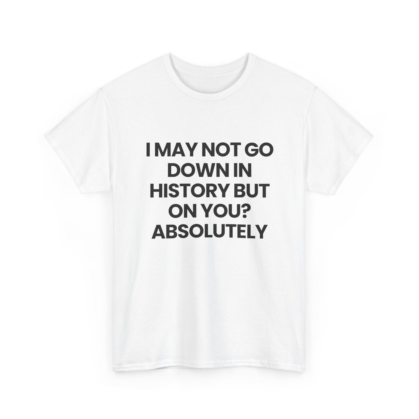 Not going down in History | T-Shirt