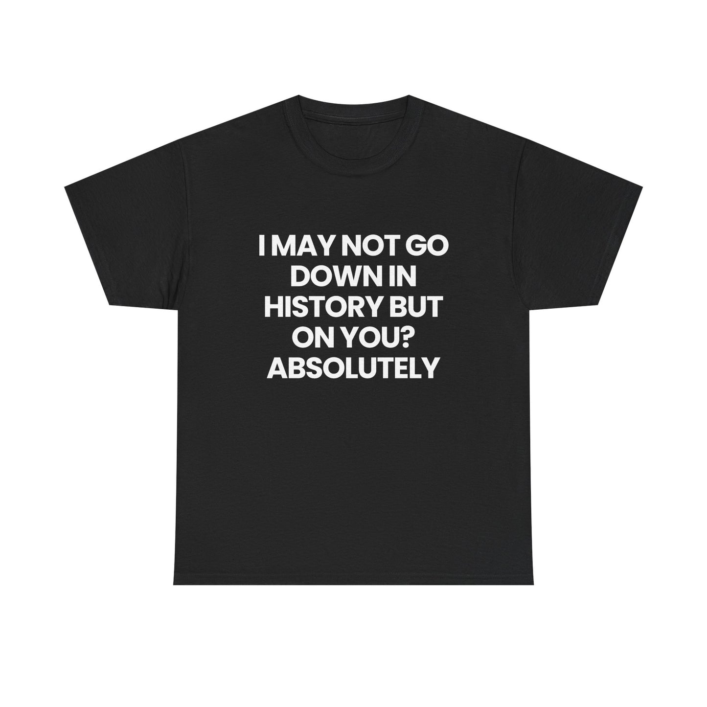 Not going down in History | T-Shirt