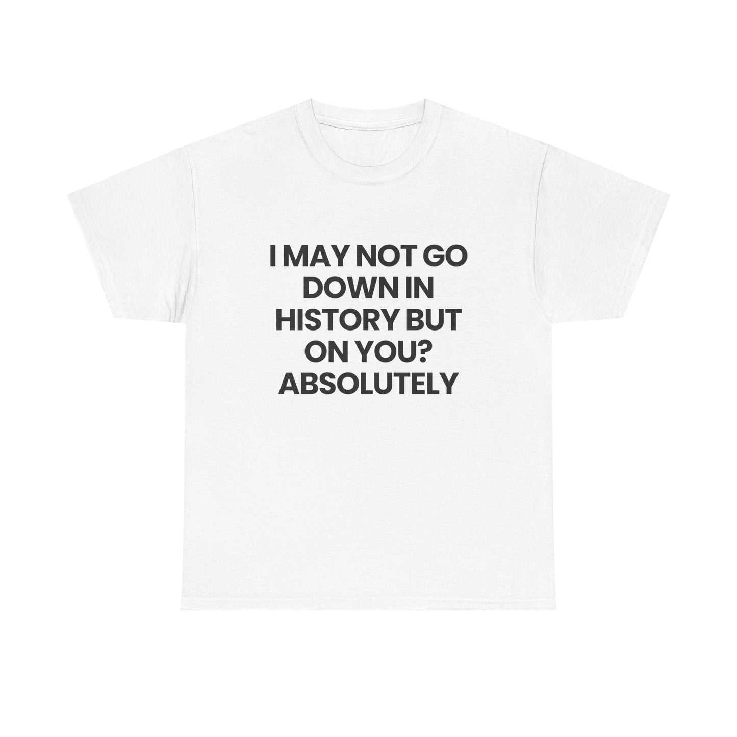 Not going down in History | T-Shirt